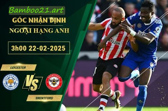 Soi kèo Leicester vs Brentford, 3h00 ngày 22/2/2025